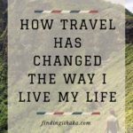 How travel has changed the way I live my life.